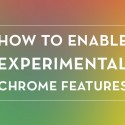 How to Enable Experimental Chrome Features