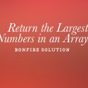 Bonfire: Return the Largest Numbers in an Array Solution